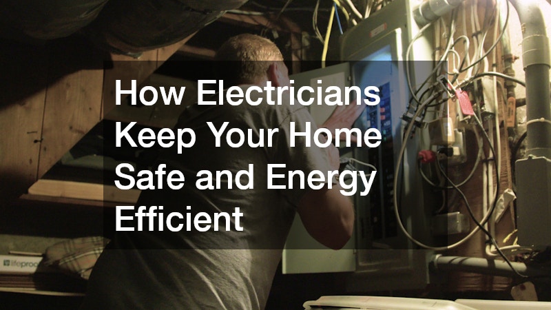 How Electricians Keep Your Home Safe and Energy Efficient