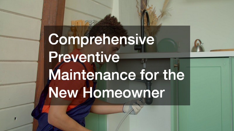 Comprehensive Preventive Maintenance for the New Homeowner
