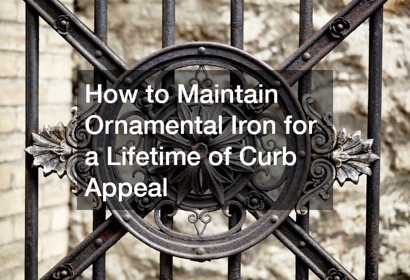 How to Maintain Ornamental Iron for a Lifetime of Curb Appeal