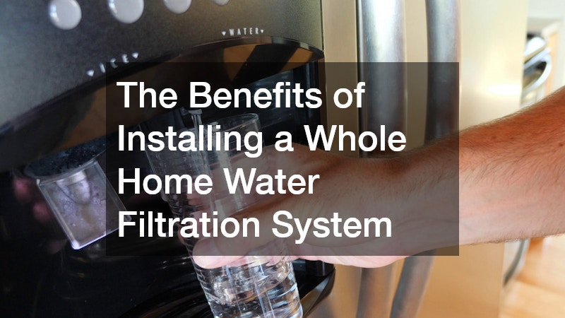 The Benefits of Installing a Whole Home Water Filtration System