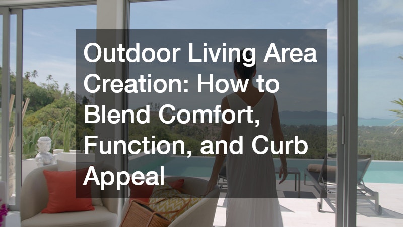 Outdoor Living Area Creation: How to Blend Comfort, Function, and Curb Appeal