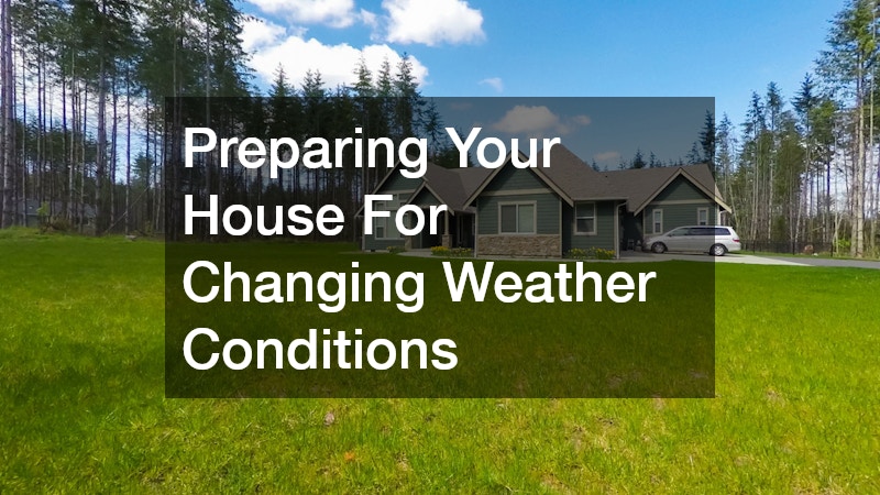 Preparing Your House For Changing Weather Conditions