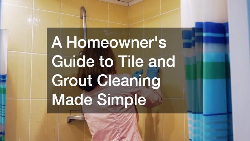 A Homeowners Guide to Tile and Grout Cleaning Made Simple