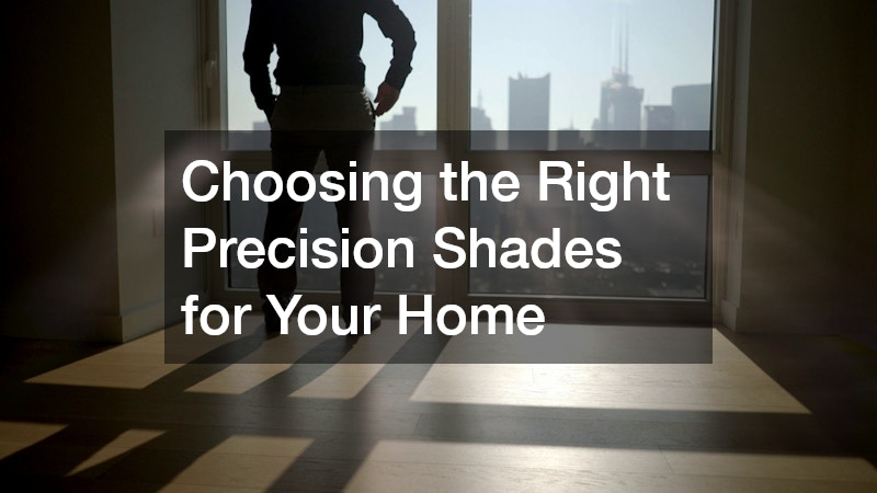 Choosing the Right Precision Shades for Your Home