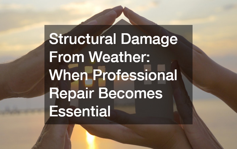 Structural Damage From Weather  When Professional Repair Becomes Essential