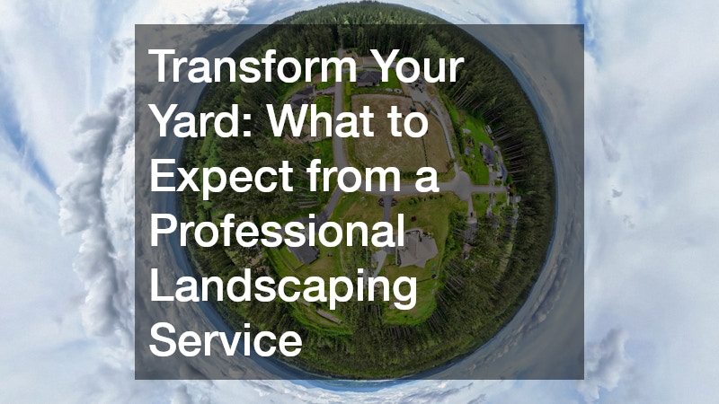 Transform Your Yard  What to Expect from a Professional Landscaping Service