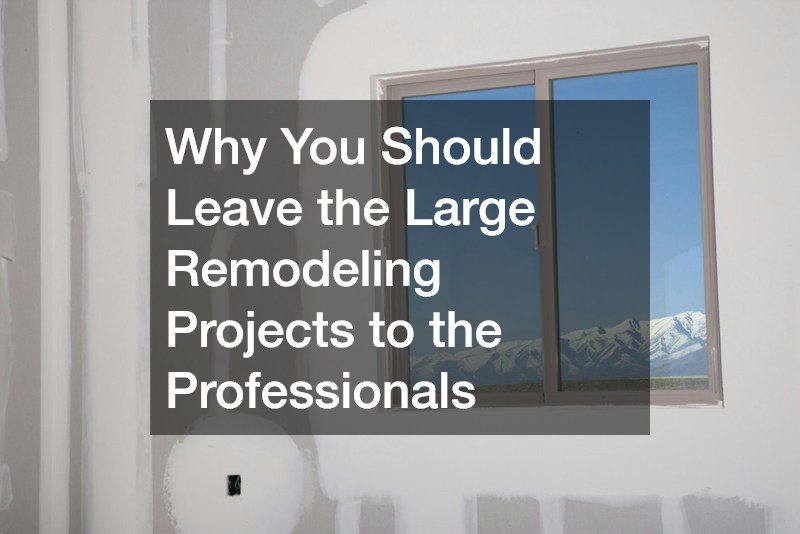 Why You Should Leave the Large Remodeling Projects to the Professionals