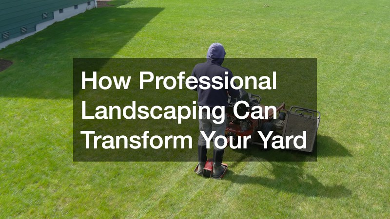 How Professional Landscaping Can Transform Your Yard